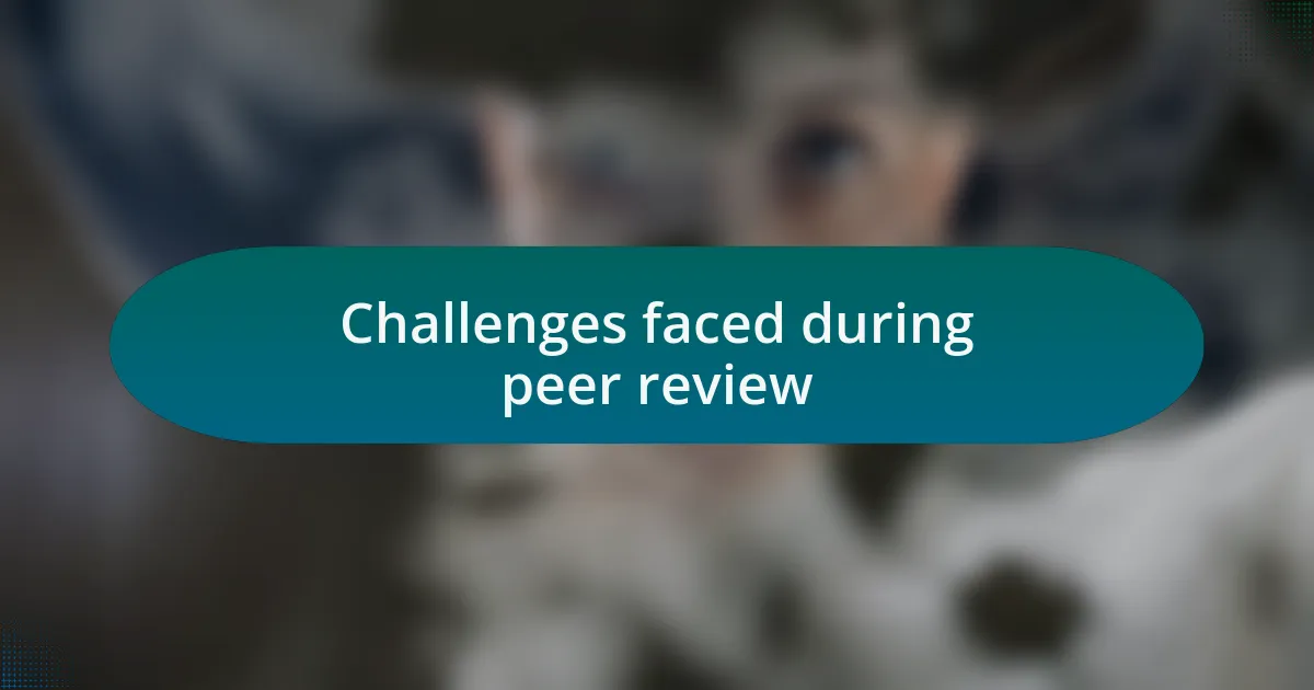 Challenges faced during peer review