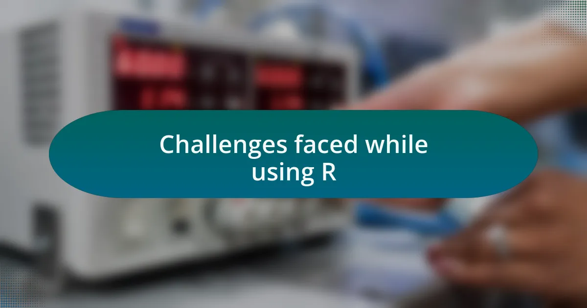 Challenges faced while using R