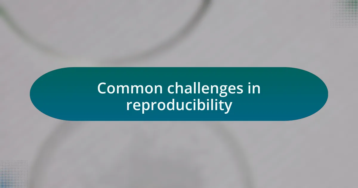 Common challenges in reproducibility