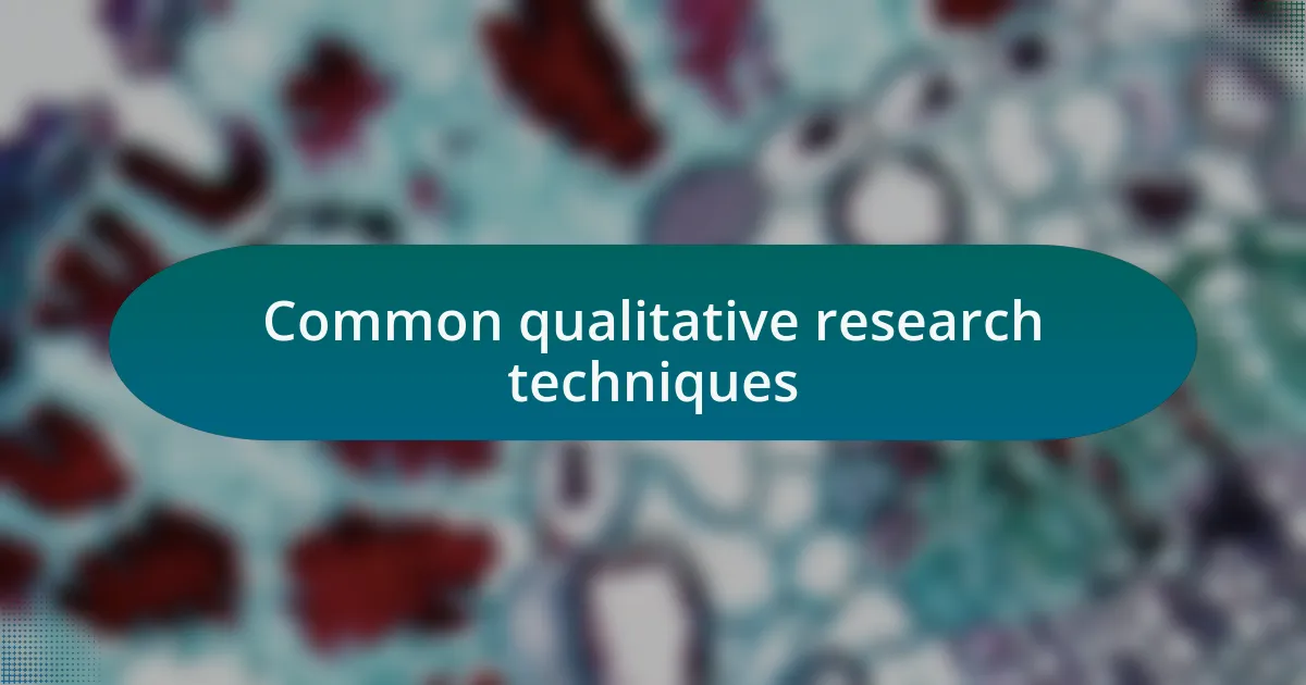 Common qualitative research techniques