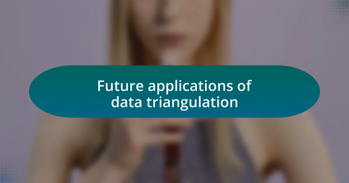 Future applications of data triangulation