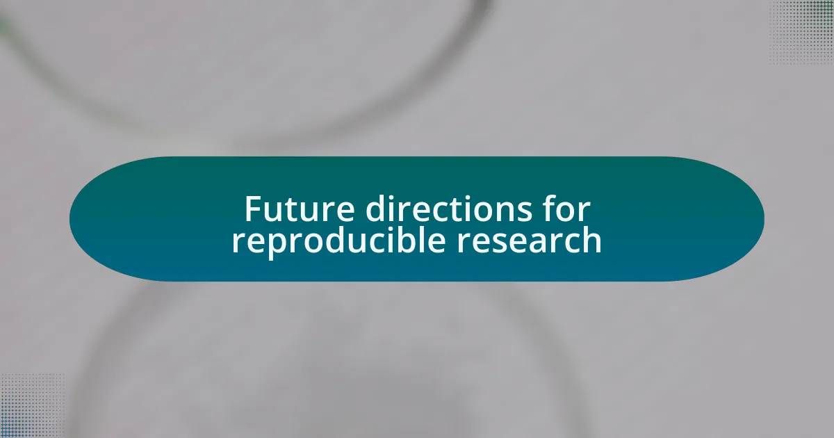 Future directions for reproducible research