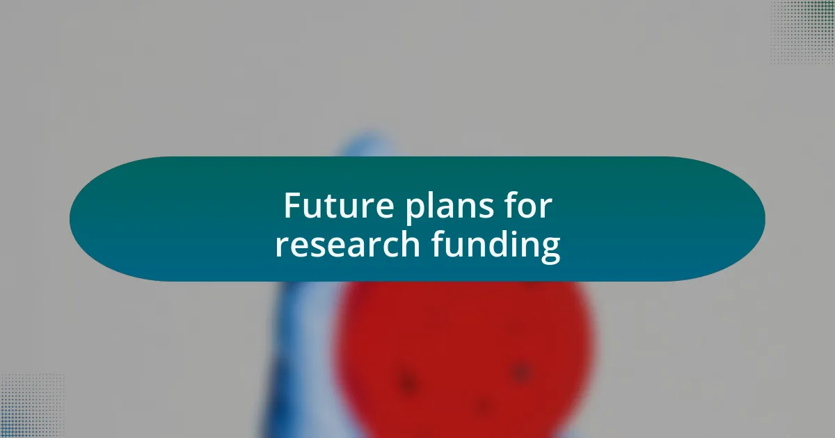 Future plans for research funding