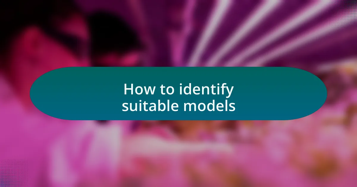 How to identify suitable models