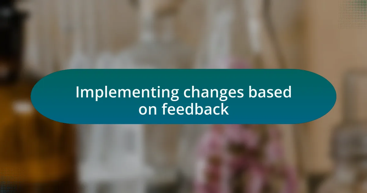 Implementing changes based on feedback