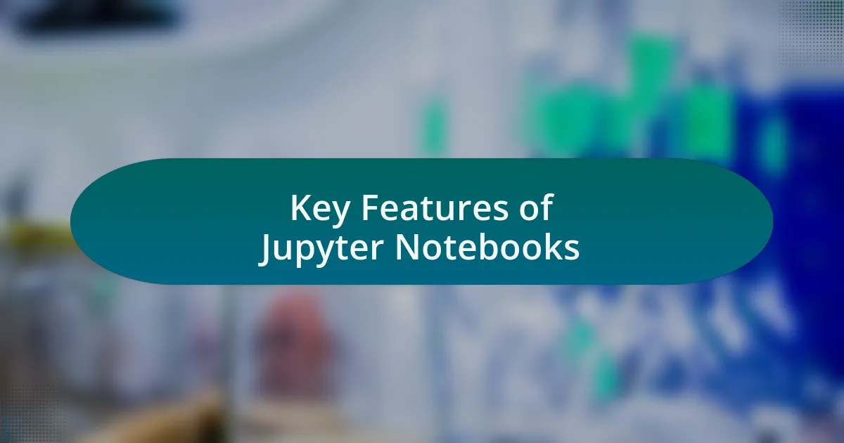 Key Features of Jupyter Notebooks