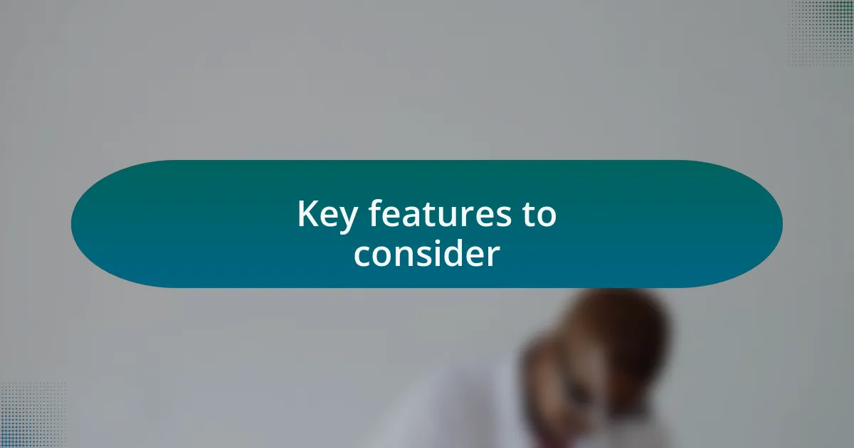 Key features to consider