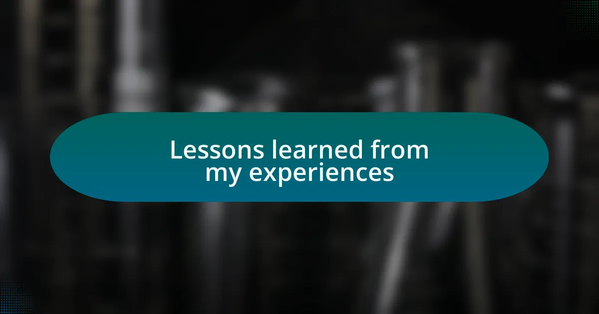 Lessons learned from my experiences