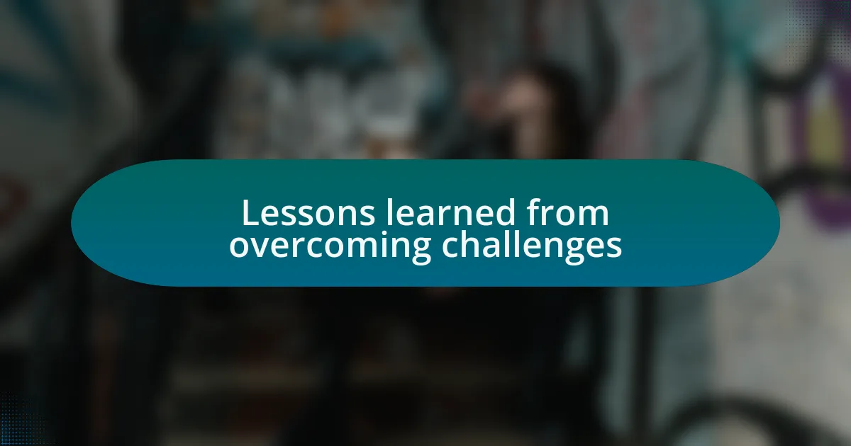 Lessons learned from overcoming challenges