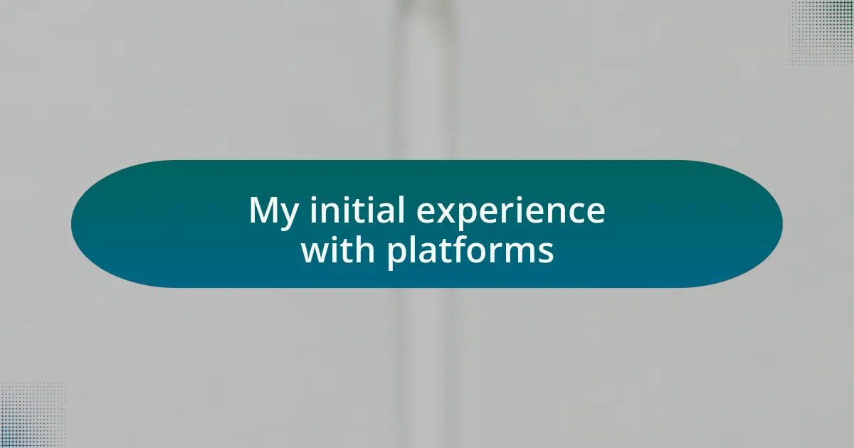 My initial experience with platforms