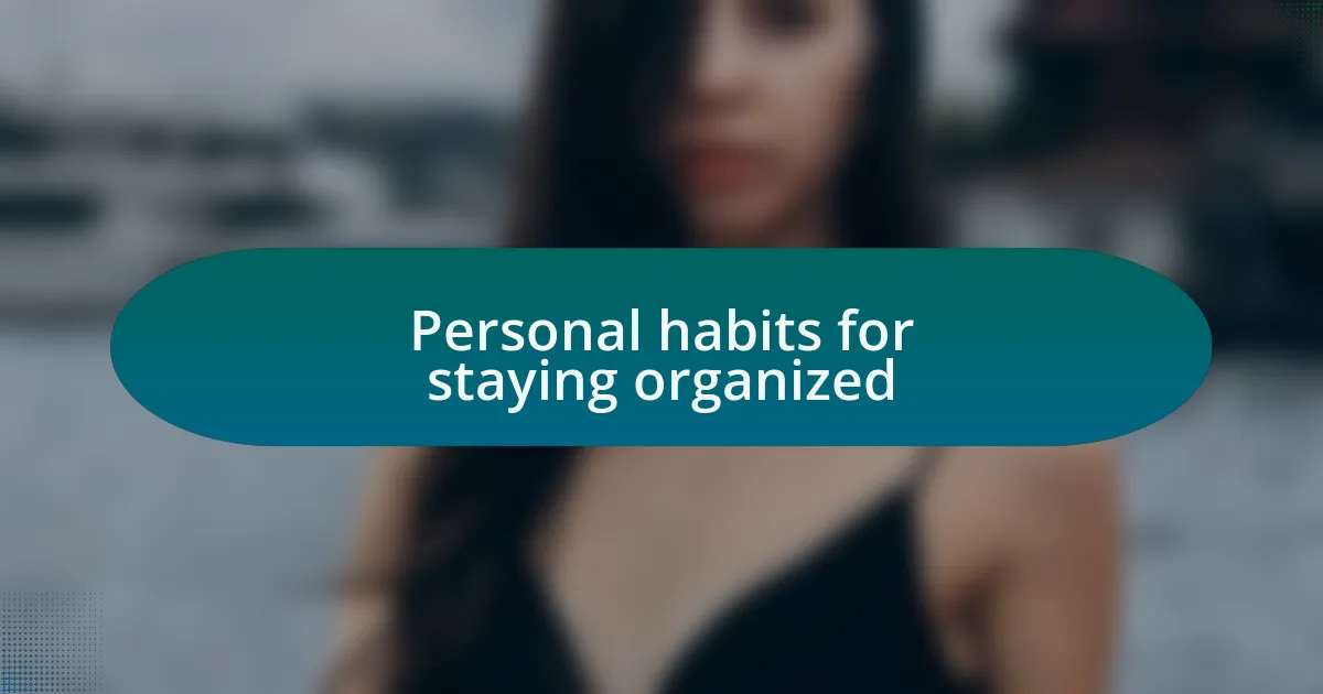 Personal habits for staying organized