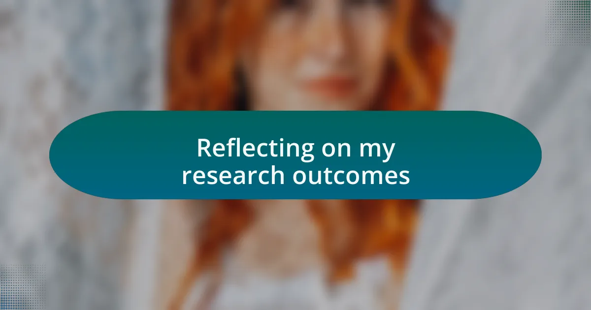 Reflecting on my research outcomes