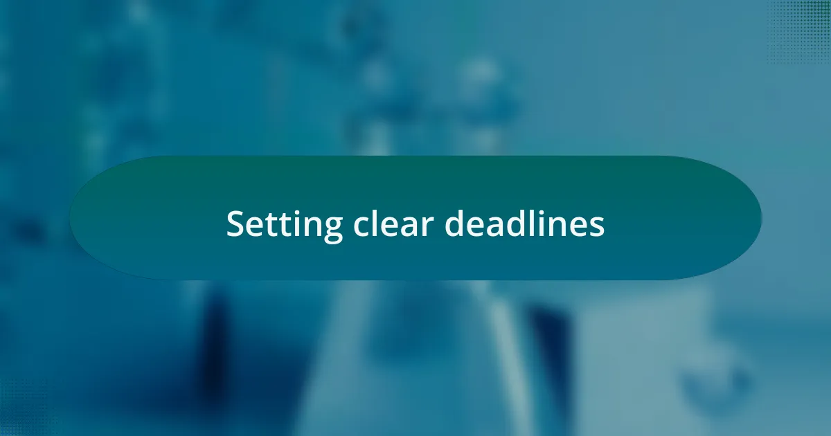 Setting clear deadlines