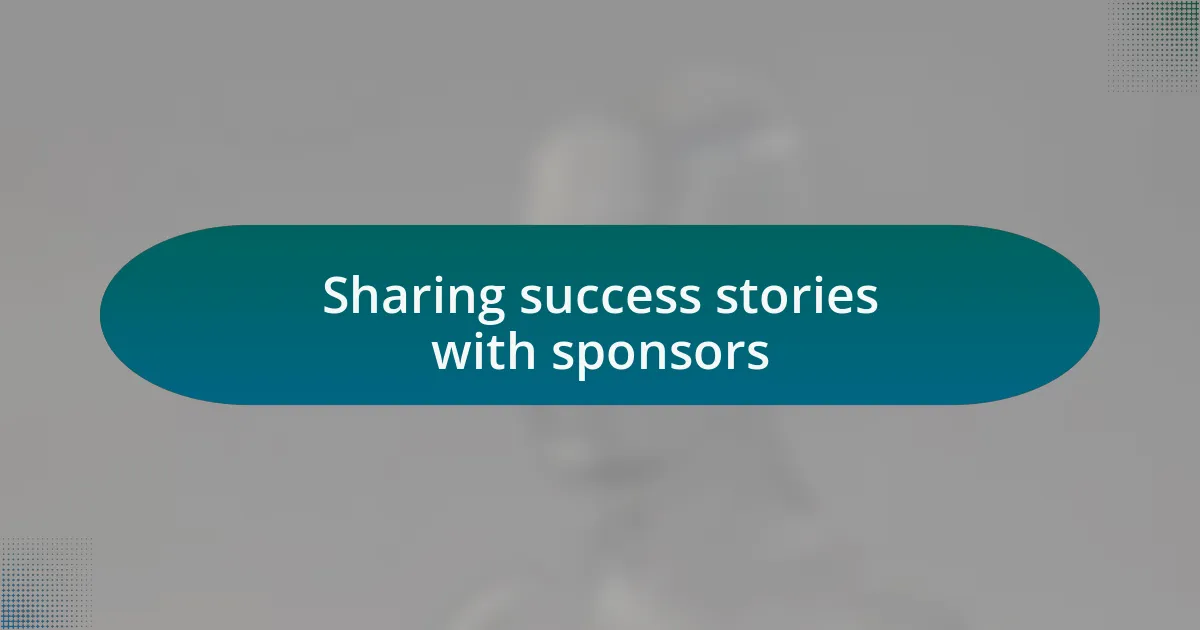 Sharing success stories with sponsors
