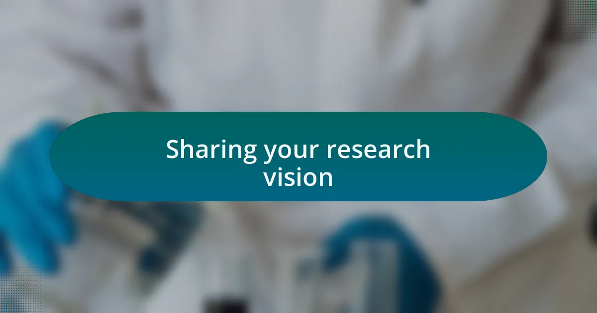 Sharing your research vision