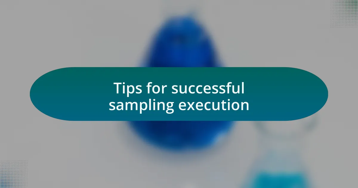 Tips for successful sampling execution