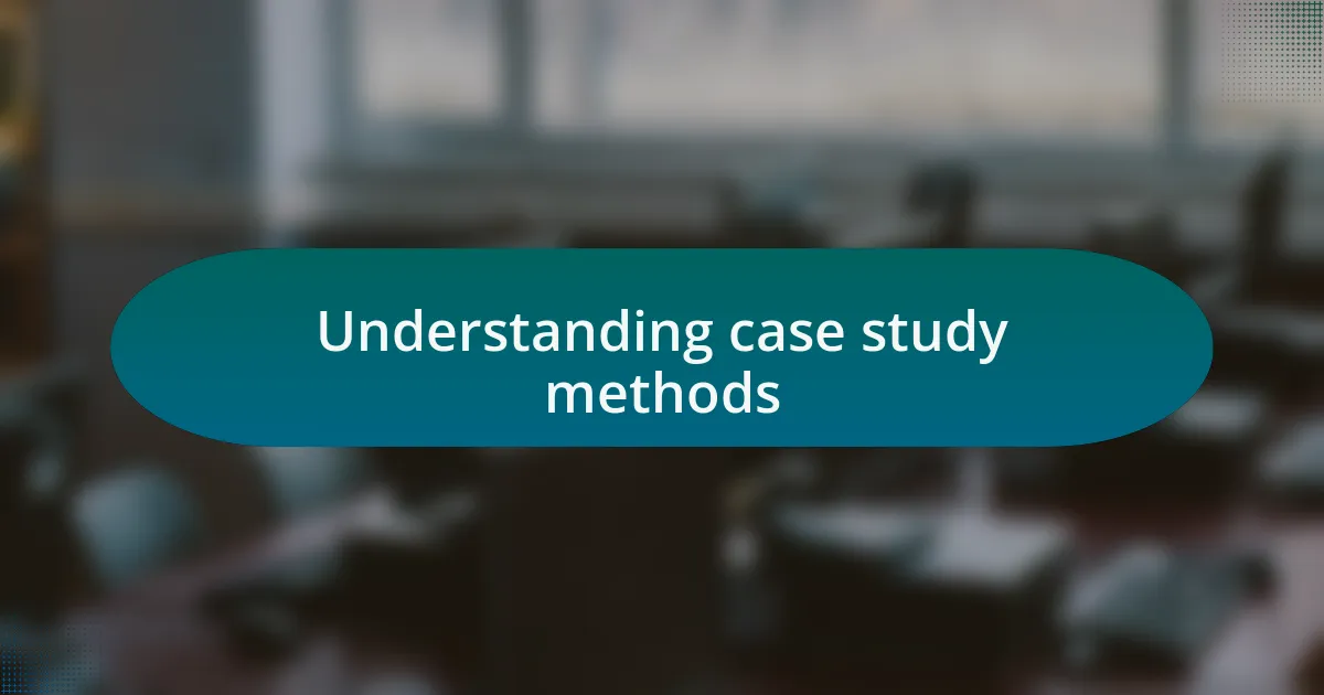 Understanding case study methods