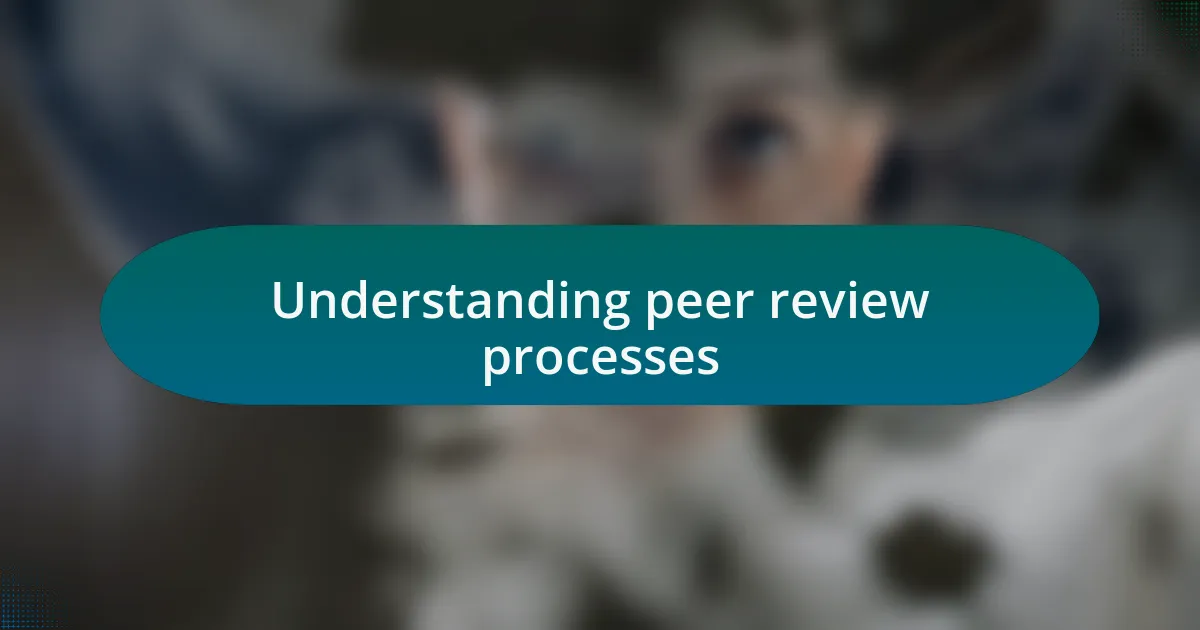 Understanding peer review processes