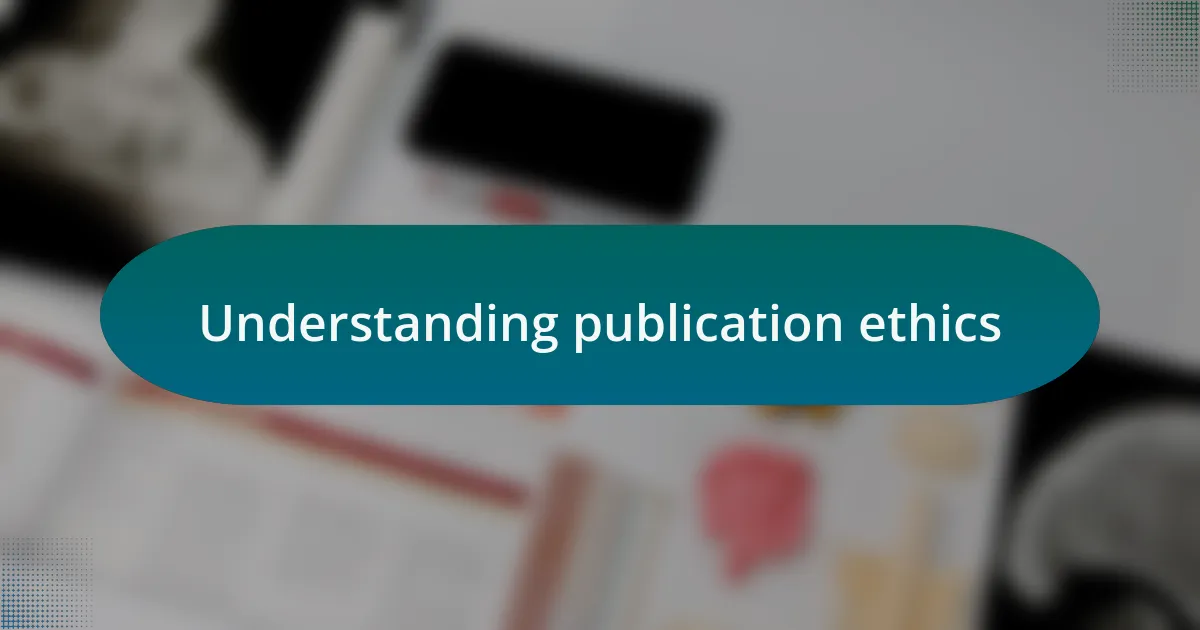 Understanding publication ethics
