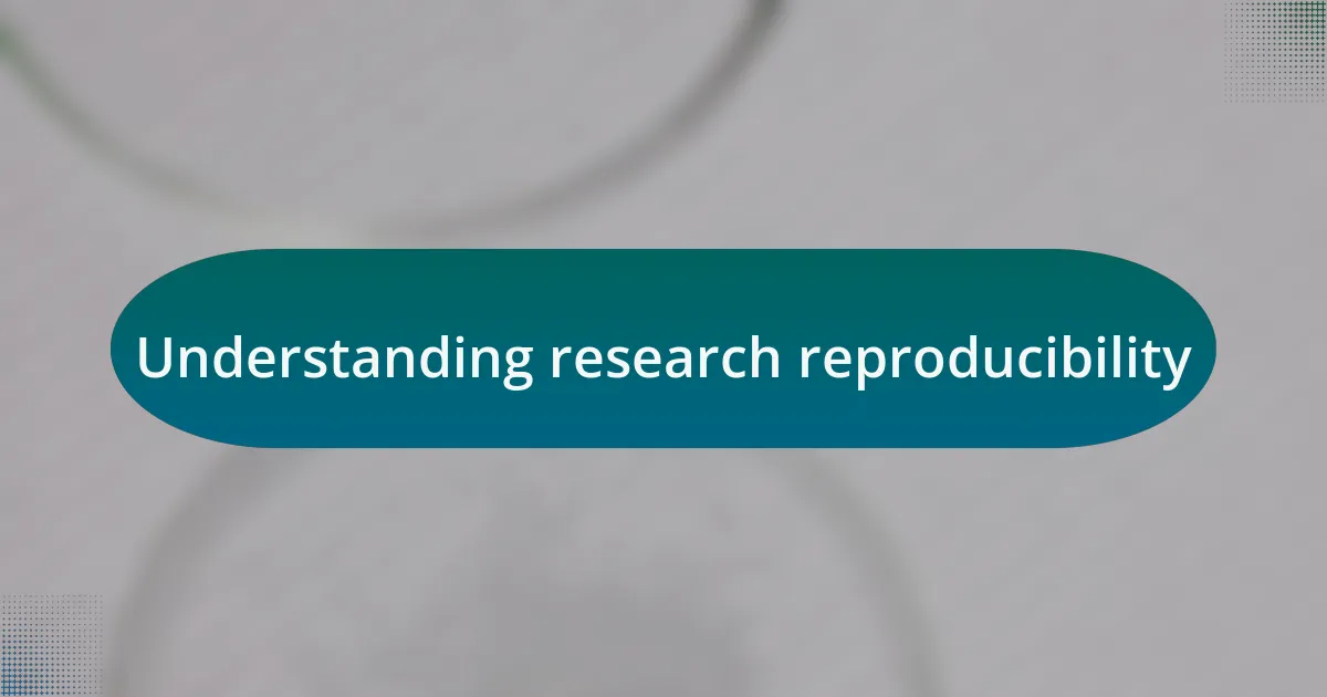 Understanding research reproducibility