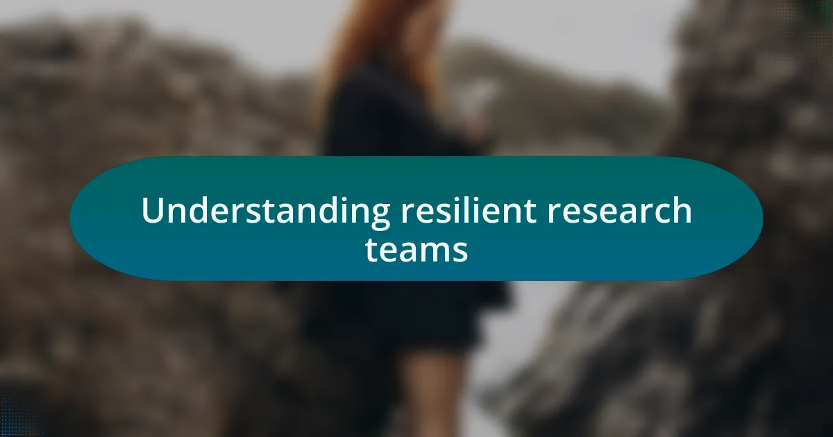 Understanding resilient research teams