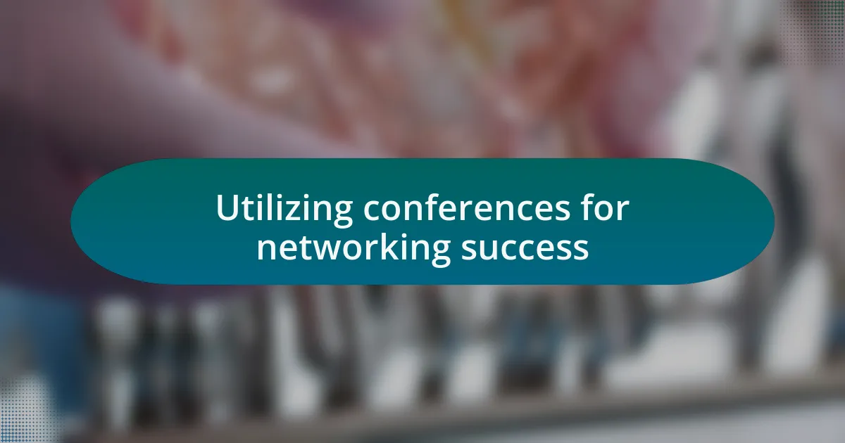 Utilizing conferences for networking success