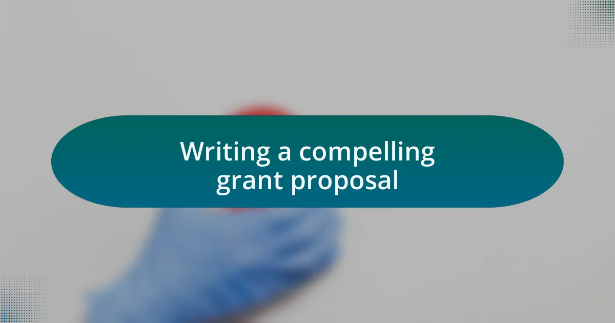 Writing a compelling grant proposal